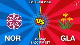 NOR vs GLA - T20 Blast