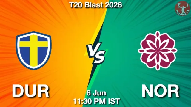 DUR vs NOR ड्रीम11 भविष्यवाणी, फैंटेसी क्रिकेट टीम - 06 जून 2026