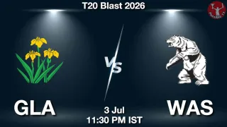 GLA vs WAS GLA vs WAS - T20 Blast