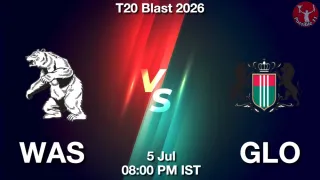WAS vs GLO WAS vs GLO - T20 Blast