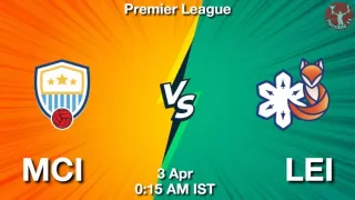 MCI vs LEI Matcch Previews