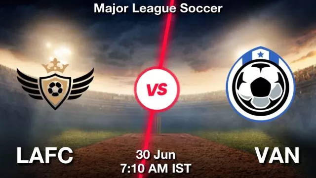 LAFC vs VAN ड्रीम11 भविष्यवाणी, फैंटेसी क्रिकेट टीम - 30 जून 2025