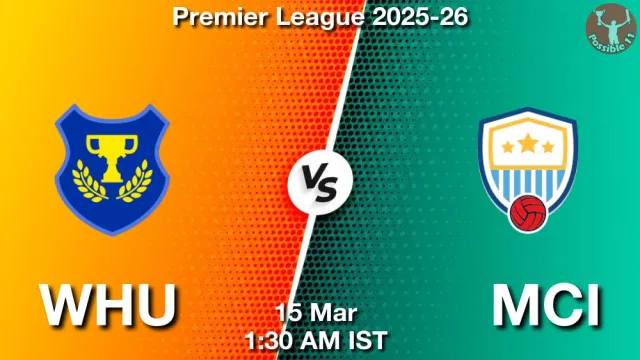 WHU vs MCI ड्रीम11 भविष्यवाणी, फैंटेसी क्रिकेट टीम - 15 मार्च 2026