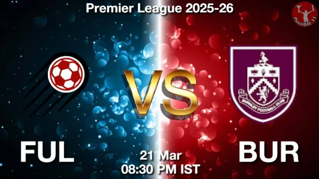 FUL vs BUR ड्रीम11 भविष्यवाणी, फैंटेसी क्रिकेट टीम - 21 मार्च 2026
