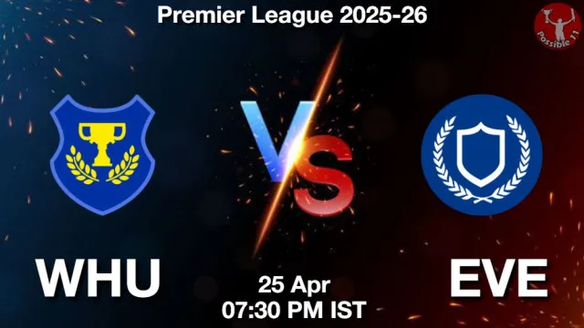 WHU vs EVE ड्रीम11 भविष्यवाणी, फैंटेसी क्रिकेट टीम - 25 अप्रैल 2026