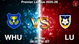 WHU vs LU Dream11 Prediction, Preview & Updates - <small>Sun, 24 May 08:30 PM IST</small>