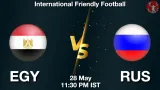 EGY vs RUS Dream11 Prediction, Preview & Updates - <small>Thu, 28 May 11:30 PM IST</small>
