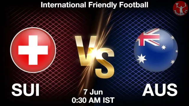 SUI vs AUS Match Previews and Football Tips
