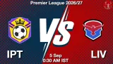 IPT vs LIV Dream11 Prediction, Preview & Updates - <small>Sat, 05 Sep 12:30 AM IST</small>