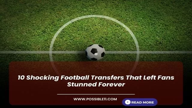 10 Shocking Football Transfers That Left Fans