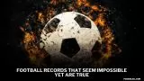 10 Unbelievable Football Records