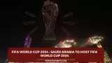 FIFA World Cup 2034 : Saudi Arabia to host FIFA World Cup 2034