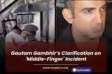 Gautam Gambhirs Clarification on