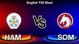 HAM vs SOM Dream11 Prediction, Who will win today English T20 Blast match?