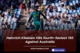 Heinrich Klaasen Hits fourth-fastest
