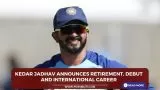 Kedar Jadhav Announces Retirement,