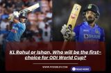 KL Rahul or Ishan,