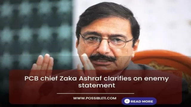 PCB chief Zaka Ashraf clarifies on enemy