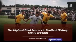The Highest Goal Scorers in Football