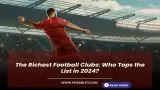 The Richest Football Clubs: