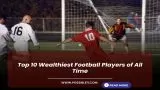Top 10 Wealthiest Football