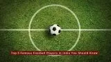 Top 5 Famous Football