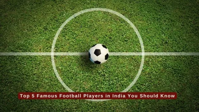 Top 5 Famous Football Players in India