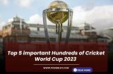 Top 5 Important Hundreds