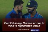 Virat Kohli Hugs Naveen-ul-Haq