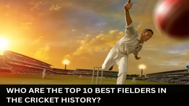 Who are The Top 10 Best Fielders