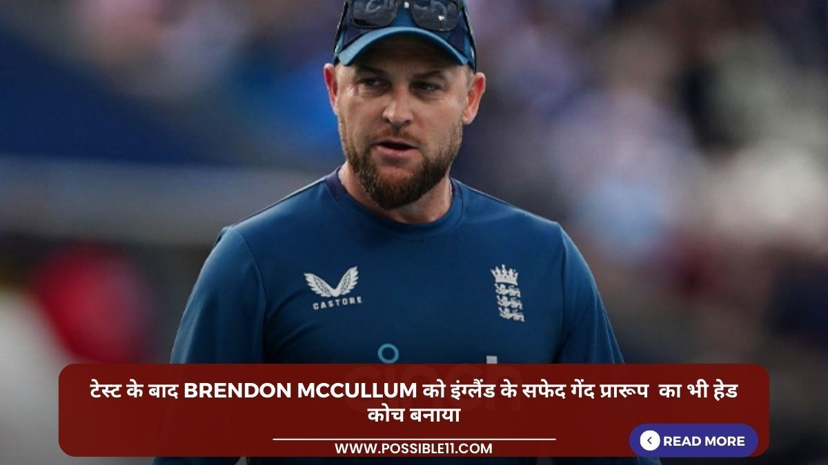 टेस्ट के बाद Brendon McCullum को इंग्लैंड के सफेद गेंद प्रारूप का भी हेड कोच बनाया