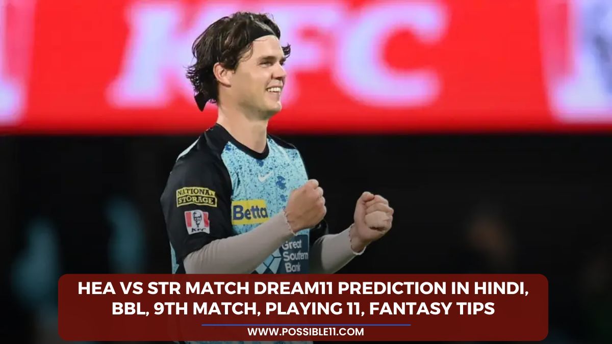 HEA vs STR Match Dream11 Prediction in Hindi, BBL, 9th Match, Playing 11, Fantasy Tips