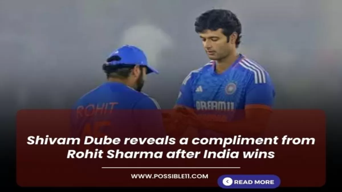Shivam Dube reveals a compliment from Rohit Sharma after India wins