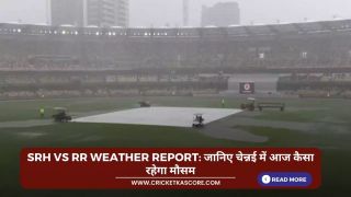SRH vs RR Weather Report: जानिए चेन्नई में आज कैसा रहेगा मौसम