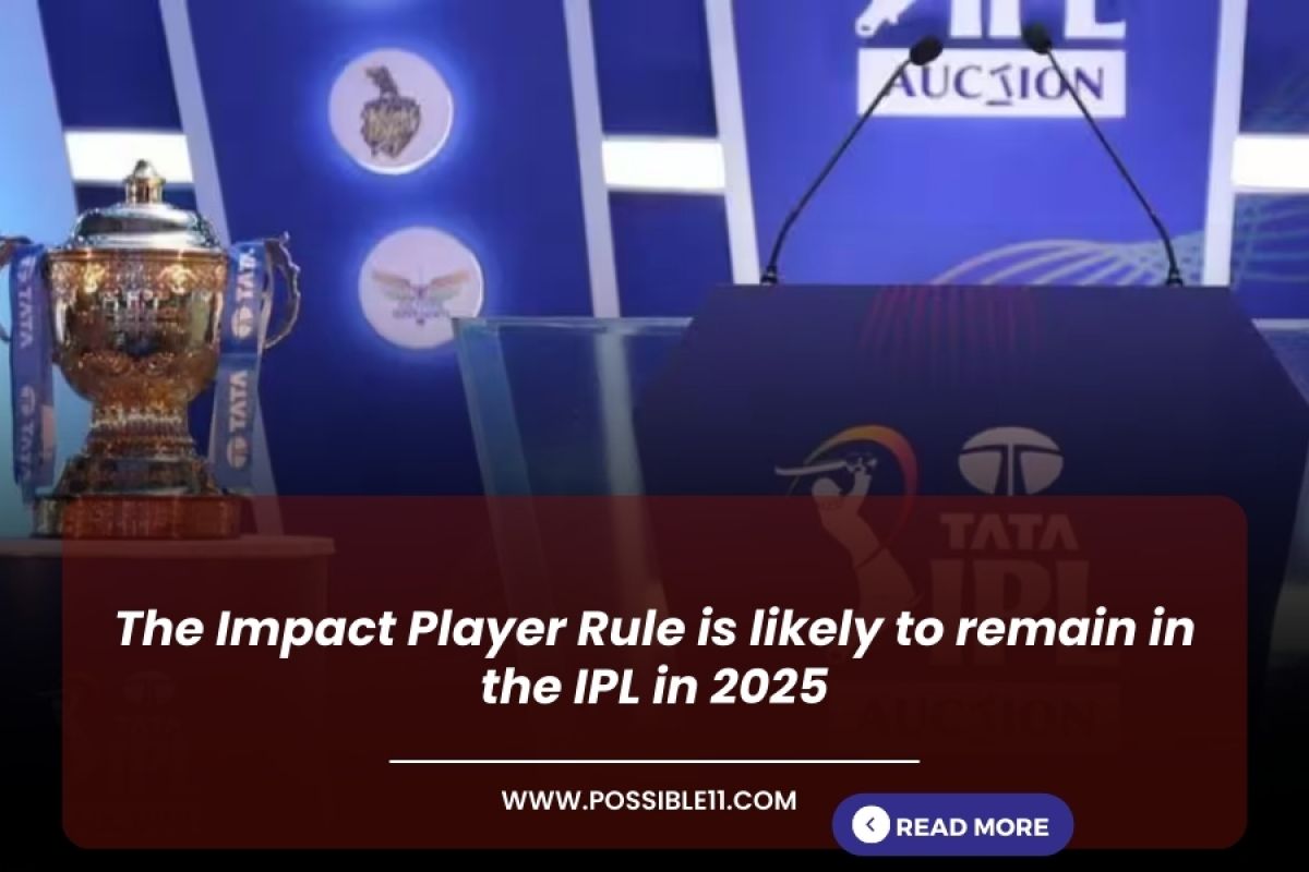 The Impact Player Rule is likely to remain in the IPL in 2025