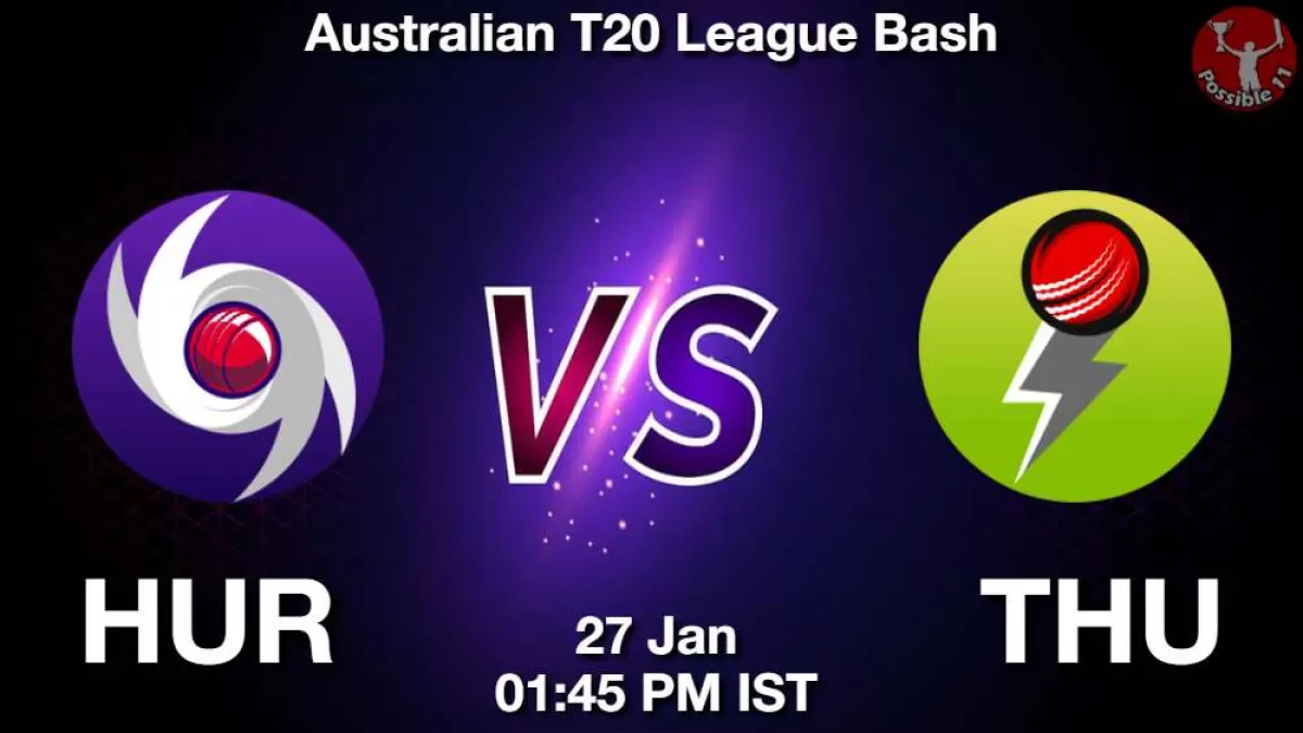 HUR vs THU Match Dream11 Prediction in Hindi, BBL, Final Match, Playing 11, Fantasy Tips